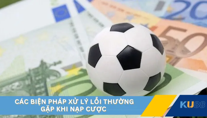 Các biện pháp xử lý lỗi thường gặp khi nạp cược 