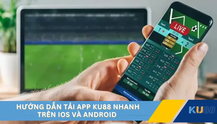 Hướng dẫn tải app KU88 nhanh trên iOS và Android 