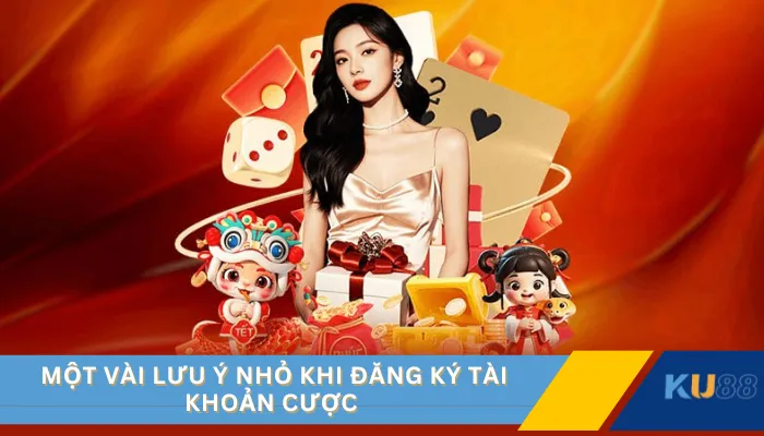 Một vài lưu ý nhỏ khi đăng ký tài khoản cược 